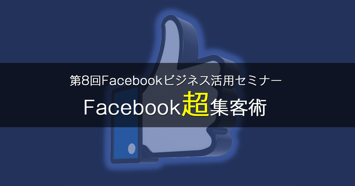 facebook集客マスターコース 第9回Facebookビジネス活用セミナー開催！｜Facebook超集客術
